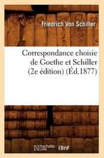 Correspondance Choisie de Goethe Et Schiller (2e Edition) (Ed.1877)