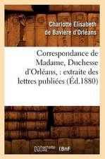 Correspondance de Madame, Duchesse D'Orleans: Extraite Des Lettres Publiees (Ed.1880)