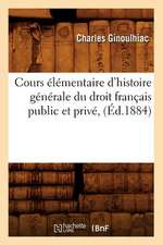 Cours Elementaire D'Histoire Generale Du Droit Francais Public Et Prive, (Ed.1884)