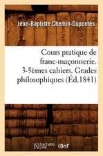 Cours Pratique de Franc-Maconnerie. 3-5emes Cahiers. Grades Philosophiques (Ed.1841)