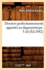 Derniers Perfectionnements Apportes Au Daguerreotype. 3 Ed (Ed.1842)