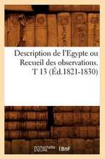 Description de L'Egypte Ou Recueil Des Observations. T 13 (Ed.1821-1830)