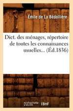 Dict. Des Menages, Repertoire de Toutes Les Connaissances Usuelles... (Ed.1836)