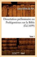 Dissertation Preliminaire Ou Prolegomenes Sur La Bible. Tome 1 (Ed.1699)