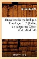 Encyclopedie Methodique. Theologie. T. 2, [Fables Du Paganisme-Nysse] (Ed.1788-1790)