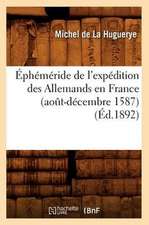 Ephemeride de L'Expedition Des Allemands En France (Aot-Decembre 1587) (Ed.1892): Pensees Sur La Litterature, Les Moeurs Et Les Arts (Ed.1862)