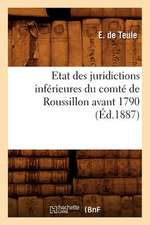 Etat Des Juridictions Inferieures Du Comte de Roussillon Avant 1790, (Ed.1887)