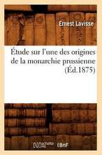 Etude Sur L'Une Des Origines de La Monarchie Prussienne, (Ed.1875)