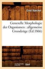 Generelle Morphologie Der Organismen: Allgemeine Grundzuge (Ed.1866)