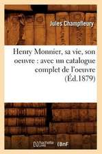 Henry Monnier, Sa Vie, Son Oeuvre: Avec un Catalogue Complet de L'Oeuvre