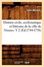 Histoire Civile, Ecclesiastique Et Litteraire de La Ville de Nismes. T 2 (Ed.1744-1758)