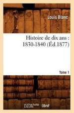 Histoire de Dix ANS: 1830-1840. Tome 1 (Ed.1877)