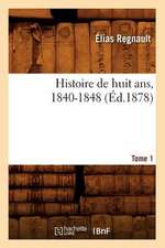 Histoire de Huit ANS, 1840-1848. Tome 1 (Ed.1878)