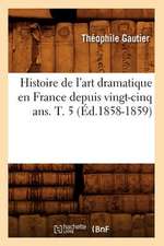 Histoire de L'Art Dramatique En France Depuis Vingt-Cinq ANS. T. 5 (Ed.1858-1859)