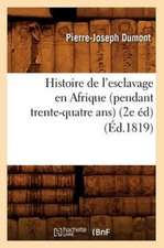 Histoire de L'Esclavage En Afrique (Pendant Trente-Quatre ANS) (2e Ed)