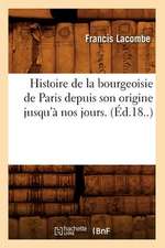 Histoire de La Bourgeoisie de Paris Depuis Son Origine Jusqu'a Nos Jours. (Ed.18..)