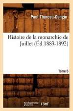 Histoire de La Monarchie de Juillet. Tome 6 (Ed.1883-1892)