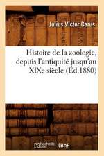 Histoire de La Zoologie, Depuis L'Antiquite Jusqu'au Xixe Siecle (Ed.1880)