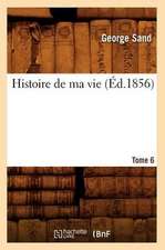 Histoire de Ma Vie. Tome 6 (Ed.1856)