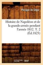 Histoire de Napoleon Et de La Grande-Armee Pendant L'Annee 1812. T. 2 (Ed.1825)