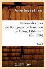 Histoire Des Ducs de Bourgogne de La Maison de Valois, 1364-1477. Tome 9 (Ed.1826)