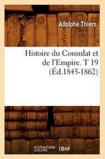 Histoire Du Consulat Et de L'Empire. T 19 (Ed.1845-1862)