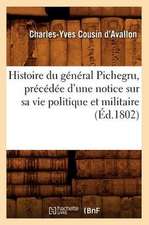 Histoire Du General Pichegru, Precedee D'Une Notice Sur Sa Vie Politique Et Militaire, (Ed.1802)