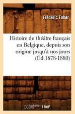 Histoire Du Theatre Francais En Belgique, Depuis Son Origine Jusqu'a Nos Jours (Ed.1878-1880)