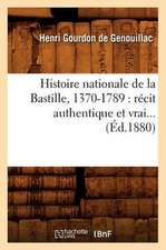 Histoire Nationale de La Bastille, 1370-1789: Recit Authentique Et Vrai (Ed.1880)