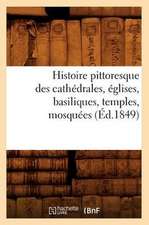 Histoire Pittoresque Des Cathedrales, Eglises, Basiliques, Temples, Mosquees, (Ed.1849)