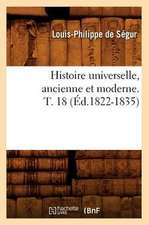 Histoire Universelle, Ancienne Et Moderne. T. 18 (Ed.1822-1835)