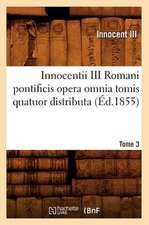 Innocentii III Romani Pontificis Opera Omnia Tomis Quatuor Distributa. Tome 3 (Ed.1855)