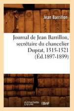 Journal de Jean Barrillon, Secretaire Du Chancelier Duprat, 1515-1521 (Ed.1897-1899)