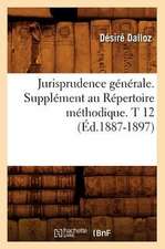 Jurisprudence Generale. Supplement Au Repertoire Methodique. T 12 (Ed.1887-1897)