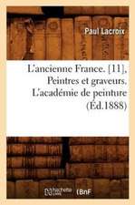 L'Ancienne France. [11], Peintres Et Graveurs. L'Academie de Peinture (Ed.1888)