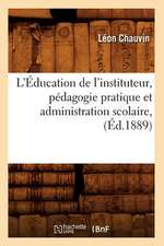 L'Education de L'Instituteur, Pedagogie Pratique Et Administration Scolaire, (Ed.1889)