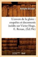 L'Envers de La Gloire: Enquetes Et Documents Inedits Sur Victor Hugo, E. Renan, (Ed.19e)