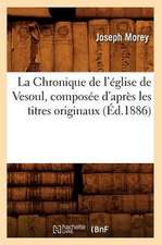 La Chronique de L'Eglise de Vesoul, Composee D'Apres Les Titres Originaux, (Ed.1886)