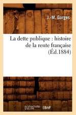 La Dette Publique: Histoire de La Rente Francaise (Ed.1884)