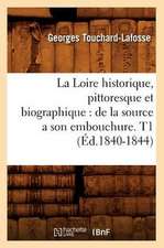 La Loire Historique, Pittoresque Et Biographique: de La Source a Son Embouchure. T1 (Ed.1840-1844)