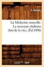 La Medecine Nouvelle. Le Nouveau Vitalisme (Lois de La Vie), (Ed.1896)