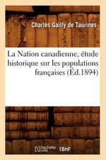 La Nation Canadienne, Etude Historique Sur Les Populations Francaises (Ed.1894)