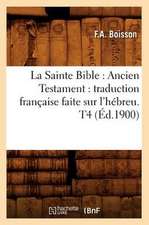 La Sainte Bible: Traduction Francaise Faite Sur L'Hebreu. T4 (Ed.1900)