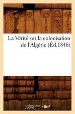 La Verite Sur La Colonisation de L'Algerie (Ed.1846)