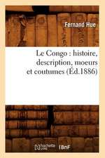 Le Congo: Histoire, Description, Moeurs Et Coutumes (Ed.1886)