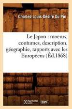 Le Japon: Moeurs, Coutumes, Description, Geographie, Rapports Avec Les Europeens (Ed.1868)