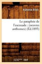 Le Parapluie de L'Escouade: (Oeuvres Anthumes) (Ed.1893)