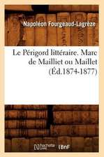 Le Perigord Litteraire. Marc de Mailliet Ou Maillet (Ed.1874-1877)