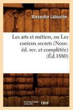 Les Arts Et Metiers, Ou Les Curieux Secrets (Nouv. Ed. REV. Et Completee) (Ed.1880)