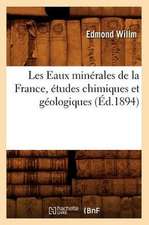 Les Eaux Minerales de La France, Etudes Chimiques Et Geologiques (Ed.1894)